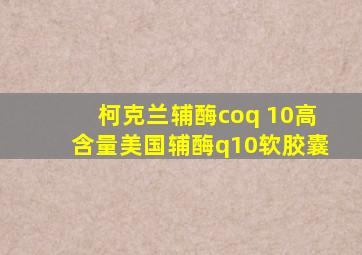 柯克兰辅酶coq 10高含量美国辅酶q10软胶囊